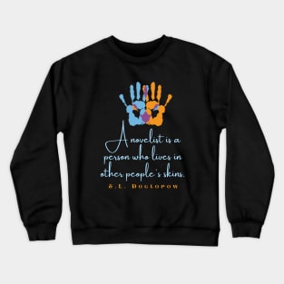 E. L. Doctorow quote: A Novelist is a Person Who Lives In Other People's Skins Crewneck Sweatshirt